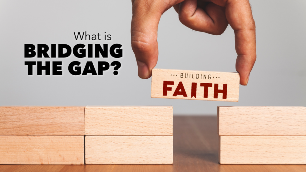 What Is Bridging The Gap? | Building Faith